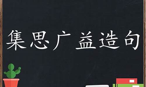 集思广益造句怎么造最好_集思广益造句怎么造最好看