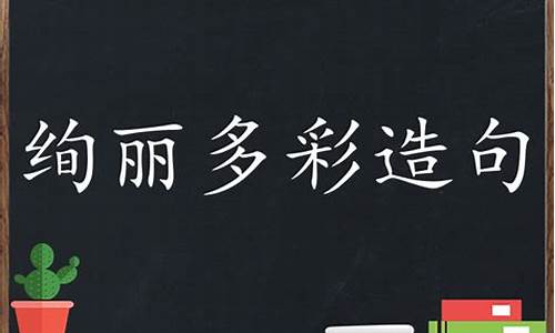 绚丽多彩造句10个字一年级_绚丽多彩造句