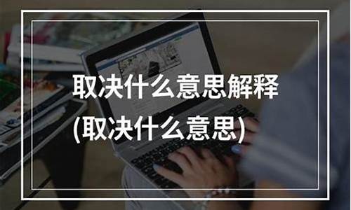 取决是什么意思_取决是什么意思解释一下