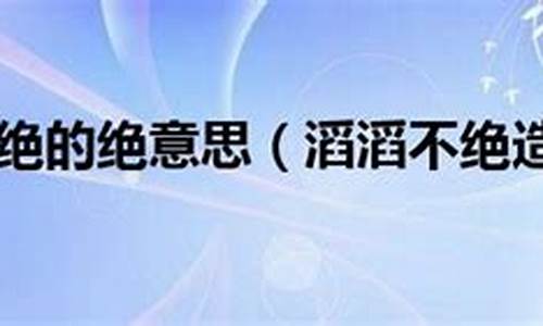 滔滔不绝造句和意思_滔滔不绝造句短句