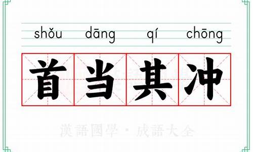 首当其冲的成语解释及意思_首当其冲的成语解释及意思是什么